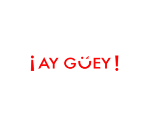 ¡AY GÜEY!